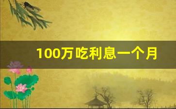 100万吃利息一个月多少