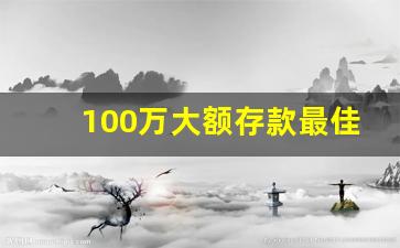 100万大额存款最佳方法_100万吃利息一个月多少