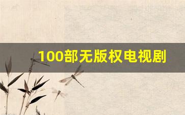 100部无版权电视剧_100部皇上电视剧