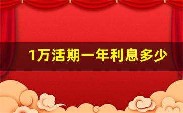 1万活期一年利息多少_定期存款那个银行利息高