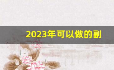 2023年可以做的副业