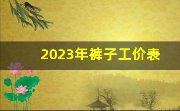 2023年裤子工价表