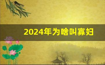 2024年为啥叫寡妇年_2024年属羊的大灾之年