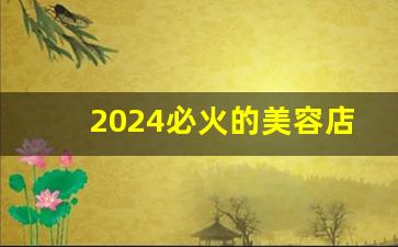 2024必火的美容店名字_过目不忘的美容院名字