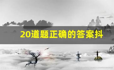 20道题正确的答案抖音2023年_抖音账号自助恢复5道题答案