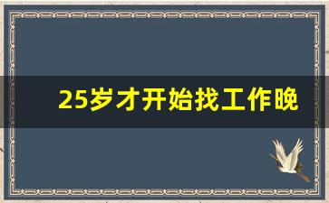 25岁才开始找工作晚不晚