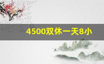 4500双休一天8小时_早8晚5双休的工作