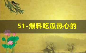 51-爆料吃瓜热心的朝阳