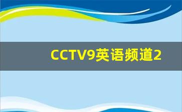 CCTV9英语频道2007_cctv14少儿频道2013