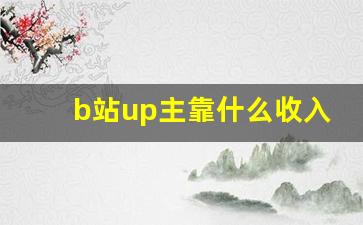 b站up主靠什么收入