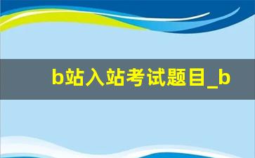 b站入站考试题目_b站转正答案100题