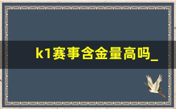 k1赛事含金量高吗_顶级和k1