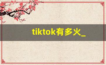 tiktok有多火_国外抖音火吗