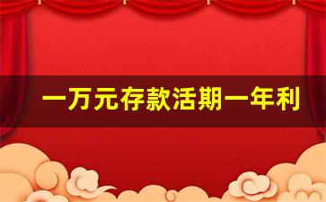 一万元存款活期一年利息多少_存万元活期利息是多少