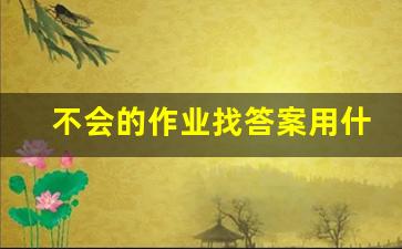 不会的作业找答案用什么软件_免费讲解不会的题