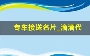 专车接送名片_滴滴代驾报单名片