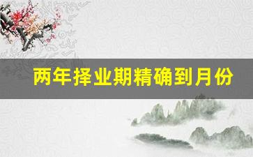 两年择业期精确到月份吗_22年毕业择业期两年是哪一年