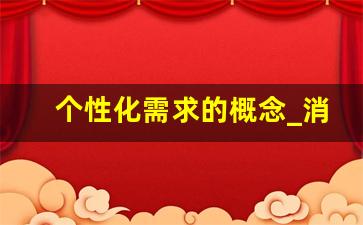 个性化需求的概念_消费的个性化和层次化原因