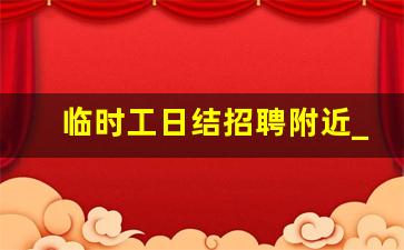 临时工日结招聘附近_招聘58同城找工作