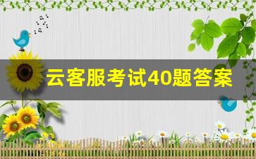 云客服考试40题答案