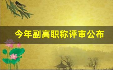 今年副高职称评审公布时间