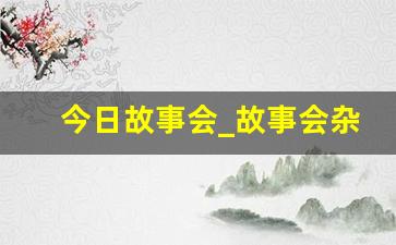 今日故事会_故事会杂志免费阅读