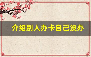 介绍别人办卡自己没办有罪吗_介绍别人卖卡获利是什么罪