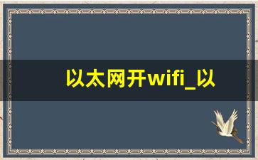 以太网开wifi_以太网连接的网络名字是wifi