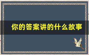 你的答案讲的什么故事