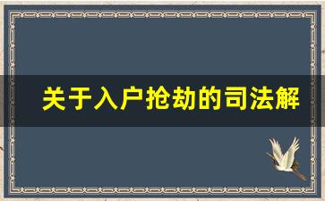 关于入户抢劫的司法解释_先绑架后抢劫的司法解释