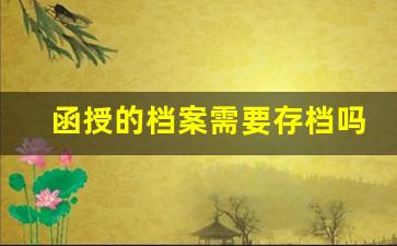 函授的档案需要存档吗_档案在手里三年了还能存吗