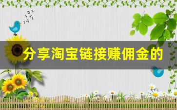 分享淘宝链接赚佣金的app有哪些_如何发商品链接挣佣金