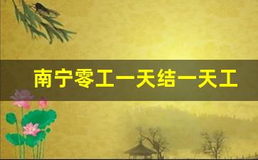 南宁零工一天结一天工资300_上6天班直接走有工资吗