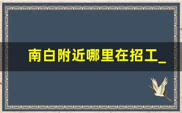 南白附近哪里在招工_遵义58同城招聘网找工作