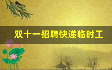 双十一招聘快递临时工_双11日结工