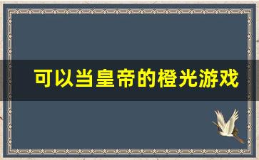 可以当皇帝的橙光游戏