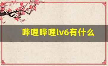 哔哩哔哩lv6有什么用_b站lv6试炼答案