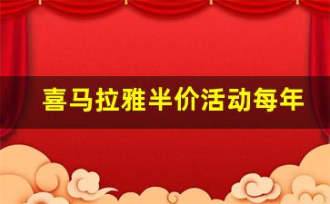 喜马拉雅半价活动每年几月