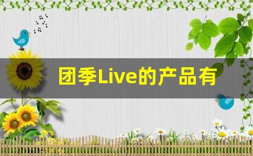 团季Live的产品有佣金吗_团季初级团长