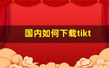 国内如何下载tiktok国际版_tiktok国际版官方下载2023