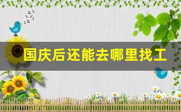 国庆后还能去哪里找工作_国庆去哪里打工