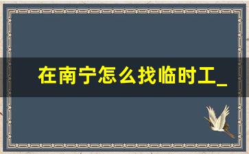 在南宁怎么找临时工_南宁零工日结群