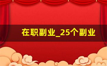 在职副业_25个副业中的5个适合上班族的