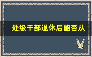 处级干部退休后能否从事工作