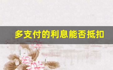 多支付的利息能否抵扣本金_借款已付利息超过本金怎么处理