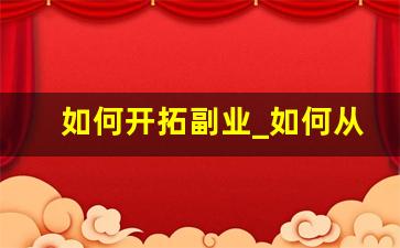 如何开拓副业_如何从零开始一个副业