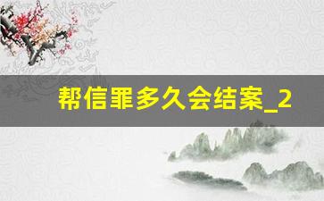 帮信罪多久会结案_2023帮信罪新规定30万