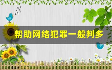 帮助网络犯罪一般判多少年_帮信罪最轻几个月