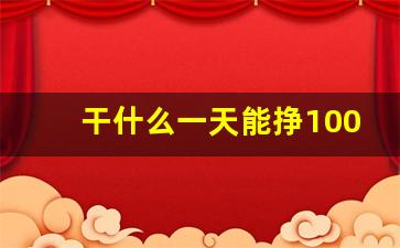 干什么一天能挣1000元_十大冷门暴利生意