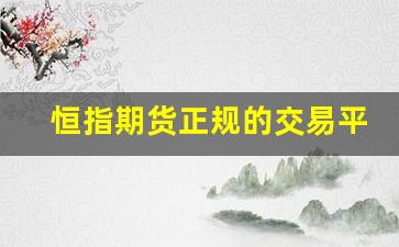 恒指期货正规的交易平台_期货开户要50万